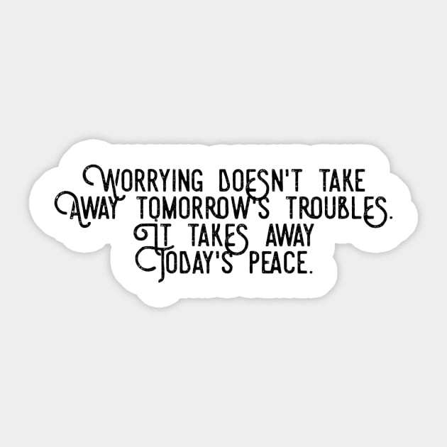 worrying doesn't take away tomorrow's troubles it takes away today's peace Sticker by GMAT